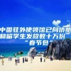 中国驻外使领馆已向侨胞和留学生发放数十万份“春节包”