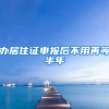 办居住证申报后不用再等半年