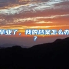 毕业了，我的档案怎么办？
