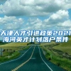 天津人才引进政策2021海河英才计划落户条件