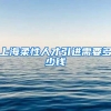 上海柔性人才引进需要多少钱