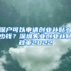 深户可以申请创业补贴多少钱？深圳失业创业补贴政策2022