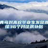青岛对高校毕业生发放连续36个月住房补贴
