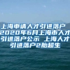 上海申请人才引进落户 2020年6月上海市人才引进落户公示 上海人才引进落户2胎超生