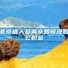 非京籍人员离京如何提取公积金