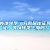 外地转学：只有居住证凭证，可以转学上海吗？