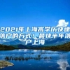 2021年上海高学历快速落户的方式！最快半年落户上海