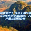 越来越严！今年上海9区53所小学学位超额！入户截止日期公布