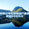跨国公司在深圳落户最高奖励600万元