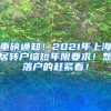 重磅通知！2021年上海居转户缩短年限要求！想落户的赶紧看！