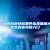 深圳领创业补贴条件以及深圳大学生创业补贴入口