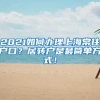 2021如何办理上海常住户口？居转户是最简单方式！