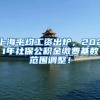 上海平均工资出炉，2021年社保公积金缴费基数范围调整！