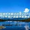 深圳中考复读政策2022，今年深户还能不能复读？