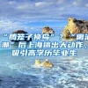 “腾笼子换鸟”？“离沪潮”后上海搞出大动作，吸引高学历毕业生