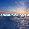 上海居转户换工作怎么办