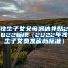 独生子女父母退休补贴2022新规（2022年独生子女费发放新标准）