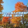 2022上海人才引进落户全记录（进行中）