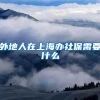 外地人在上海办社保需要什么