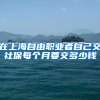 在上海自由职业者自己交社保每个月要交多少钱