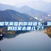 留学英国的你知道么，你的档案去哪儿了？