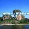 上海引进人才居住证怎样办理
