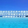 深圳实验学校高中园面向2022年应届毕业生赴外招聘教师若干人公告