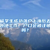 留学生成功落户上海后去外地工作，户口会被注销吗？
