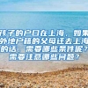 孩子的户口在上海，如果外地户籍的父母迁去上海的话，需要哪些条件呢？需要注意哪些问题？