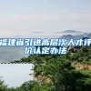 福建省引进高层次人才评价认定办法