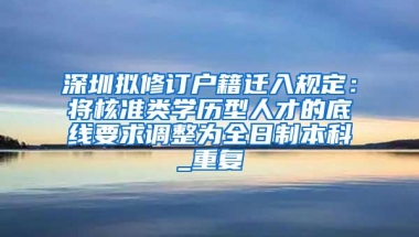 深圳拟修订户籍迁入规定：将核准类学历型人才的底线要求调整为全日制本科_重复