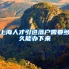 上海人才引进落户需要多久能办下来